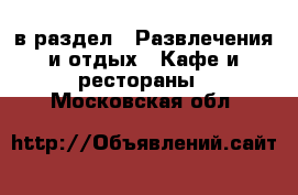  в раздел : Развлечения и отдых » Кафе и рестораны . Московская обл.